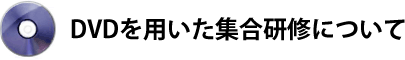 DVDを用いた集合研修について